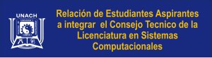 Relación de Estudiantes Aspirantes a integrar el Consejo Técnico de la Licenciatura en Sistemas Computacionales