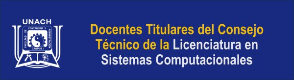 Docentes Titulares ante el Consejo Técnico de la Licenciatura en Sistemas Computacionales