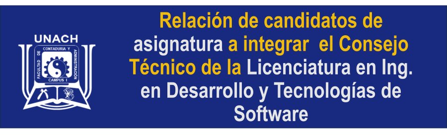 Relación de candidatos y candidatas de asignatura a integrar el Consejo Técnico de la Licenciatura en Ing. en Desarrollo y Tecnologías de Software